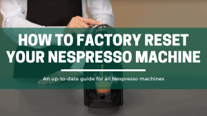 How To Factory Reset Your Nespresso Machine