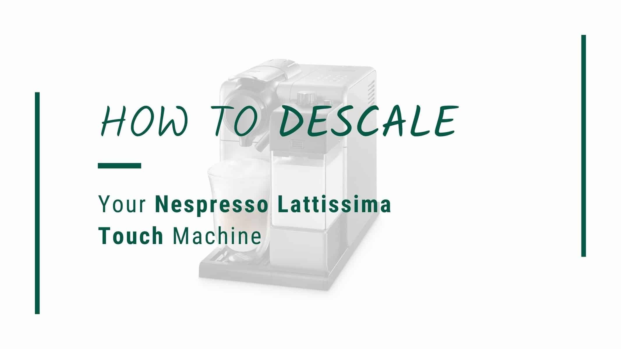 Motherland ækvator Træde tilbage How To Descale Your Nespresso Lattissima Touch Machine (The Right Way!) –  The Green Pods