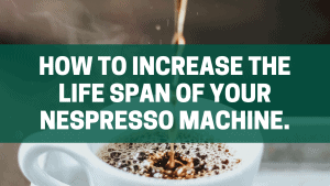 How to increase the lifespan of your Nespresso machine
