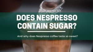 Green Pods Does nespresso contain sugar and why does it taste so sweet