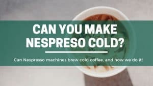 Green Pods Can you make Nespresso cold