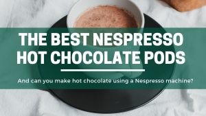 Green Pods The best nespresso hot chocolate capsules hot cocoa
