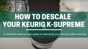 Green Pods How to doesclae your KEurig K Supreme coffee machine