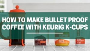 Green Pods How to make bulletproof coffee with keurig k cups