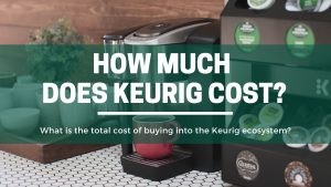 Green Pods How much does Keurig cost total cost of owning keurig ecosystem